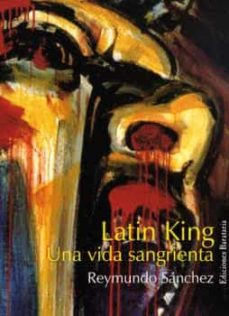 Descargas de libros de texto gratis en línea LATIN KING: MI VIDA SANGRIENTA de RAIMUNDO SANCHEZ PDF in Spanish 9788495764478