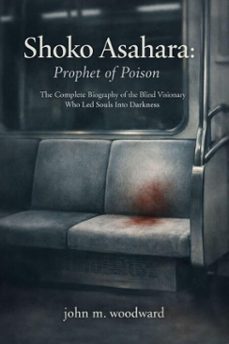 Shoko Asahara: Prophet of Poison — The Complete Biography of the
