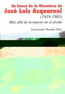 Portada de EN BUSCA DE LA LITERATURA DE JOSE LUIS ACQUARONI (1919-1983): MAS ALLA DE LA MUERTE EN EL OLVIDO PONENCIAS DE LAS I JORNADAS SOBRE ACQUARONI ORGANIZADAS EN LA BIBLIOTECA PUBLICA MUNICIPAL DE SANLUCAR