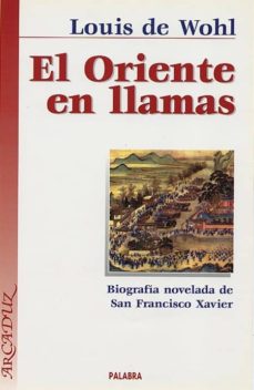 Portada de EL ORIENTE EN LLAMAS: BIOGRAFIA NOVELADA DE SAN FRANCISCO XAVIER