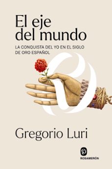 Descargas de audiolibros gratis para Android EL EJE DEL MUNDO: LA CONQUISTA DEL YO EN EL SIGLO DE ORO ESPAÑOL 9788412473988 de GREGORIO LURI MEDRANO  (Spanish Edition)