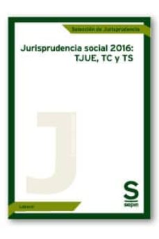 Portada de JURISPRUDENCIA SOCIAL 2016: TJUE, TC Y TS