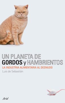 Portada de UN PLANETA DE GORDOS Y HAMBRIENTOS: LA INDUSTRIA ALIMENTARIA AL D ESNUDO