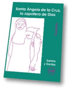 Portada de SANTA ANGELA DE LA CRUZ, LA ZAPATERA DE DIOS