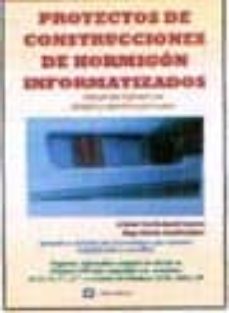 Portada de PROYECTOS DE CONSTRUCCIONES DE HORMIGON INFORMATIZADOS: MANEJO DE L SOFTWARE CON EJEMPLOS Y EJERCICIOS PASO A PASO (INCLUYE CD)