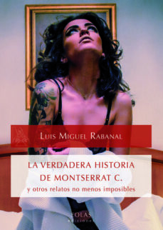 Libro pdf gratis para descargar LA VERDADERA HISTORIA DE MONTSERRAT C. Y OTROS RELATOS NO MENOS IMPOSIBLES de LUIS MIGUEL RABANAL RABANAL 9788416613298  en español