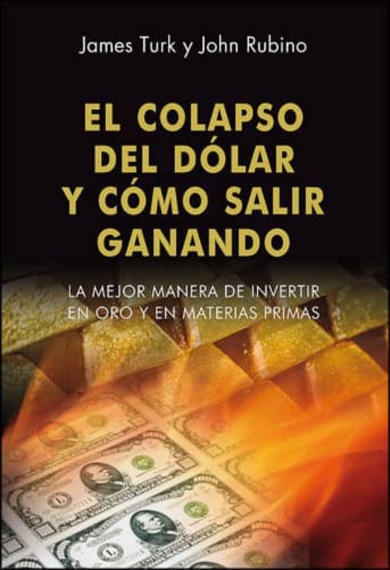 EL COLAPSO DEL DOLAR Y COMO SALIR GANANDO JAMES TURK Casa del Libro