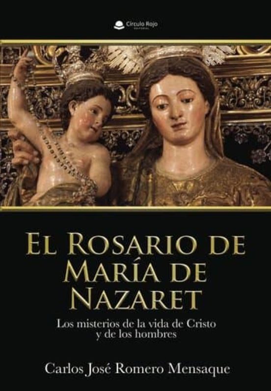 Ebook El Rosario De Maria De Nazaret Los Misterios De La Vida De Cristo Y De Los Hombres Ebook De Carlos Jose Romero Mensaque Casa Del Libro