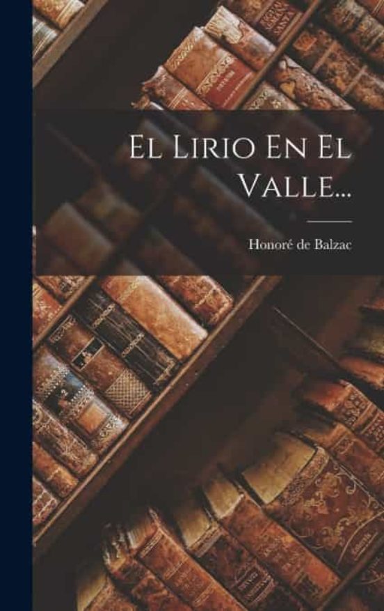 EL LIRIO EN EL VALLE... de HONORÉ DE BALZAC Casa del Libro
