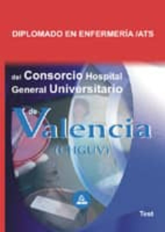 DIPLOMADO EN ENFERMERIA/ATS DEL CONSORCIIO HOSPITAL GENERAL UNIVE RSITARIO DE VALENCIA: TEST