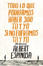 todo lo que podriamos haber sido tu y yo si no fueramos tu y yo-albert espinosa-9788425344138
